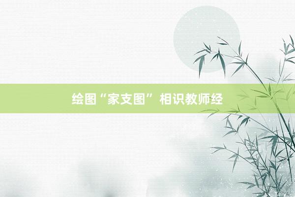 绘图“家支图” 相识教师经