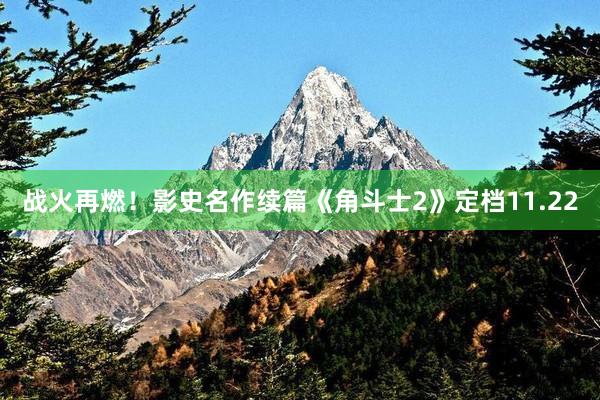 战火再燃！影史名作续篇《角斗士2》定档11.22