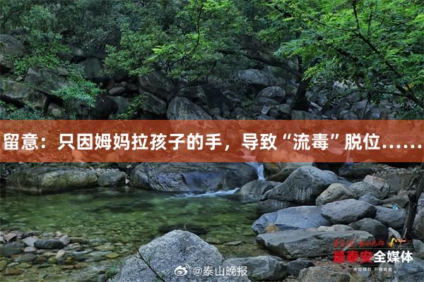 留意：只因姆妈拉孩子的手，导致“流毒”脱位……