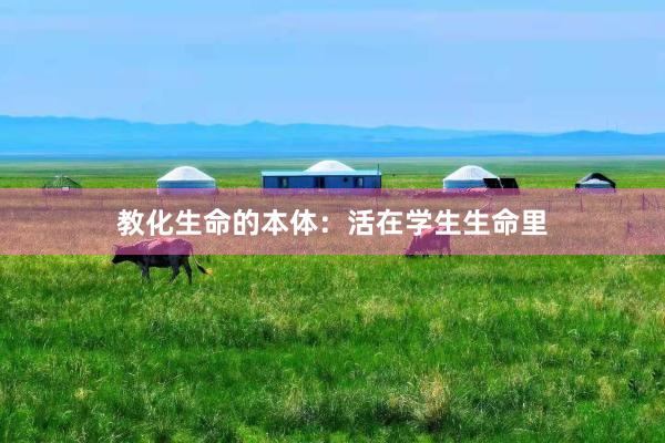 教化生命的本体：活在学生生命里