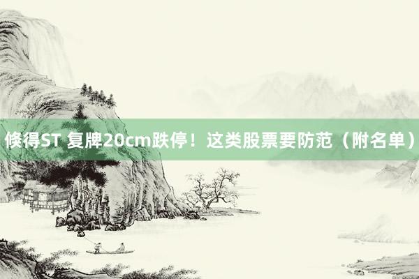 倏得ST 复牌20cm跌停！这类股票要防范（附名单）