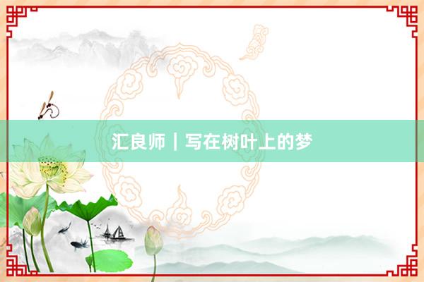 汇良师｜写在树叶上的梦