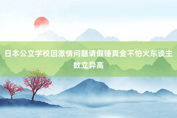 日本公立学校因激情问题请假锤真金不怕火东谈主数立异高